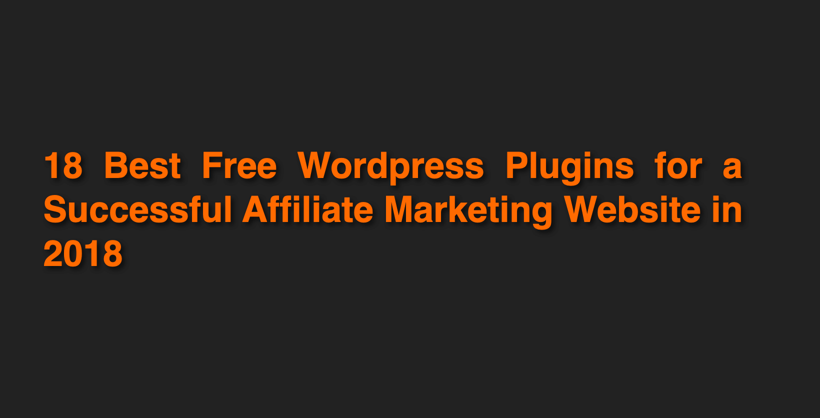 18 Best Free WordPress Plugins for a Successful Affiliate Marketing Website in 2018