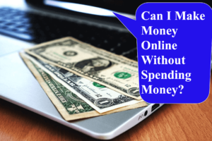 Can I Make Money Online Without Spending Money?